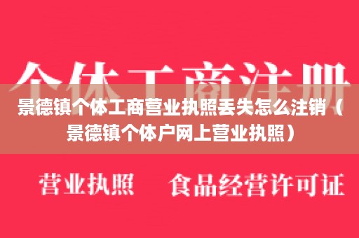 景德镇个体工商营业执照丢失怎么注销（景德镇个体户网上营业执照）