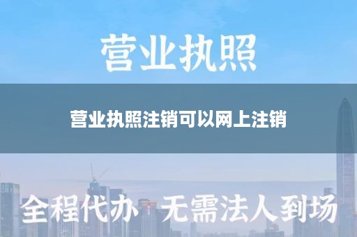营业执照注销可以网上注销