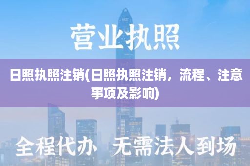 日照执照注销(日照执照注销，流程、注意事项及影响)