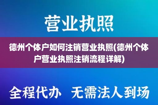 德州个体户如何注销营业执照(德州个体户营业执照注销流程详解)