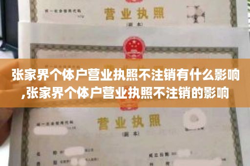 张家界个体户营业执照不注销有什么影响,张家界个体户营业执照不注销的影响