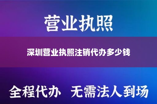深圳营业执照注销代办多少钱