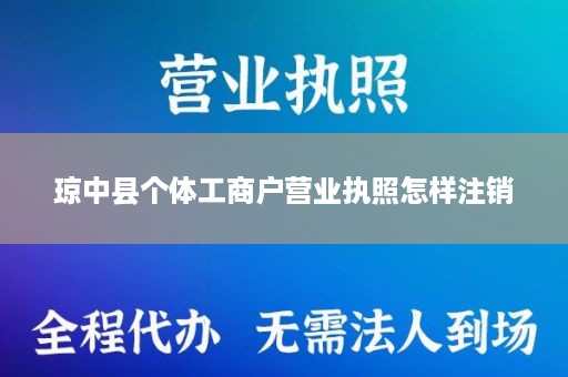 琼中县个体工商户营业执照怎样注销