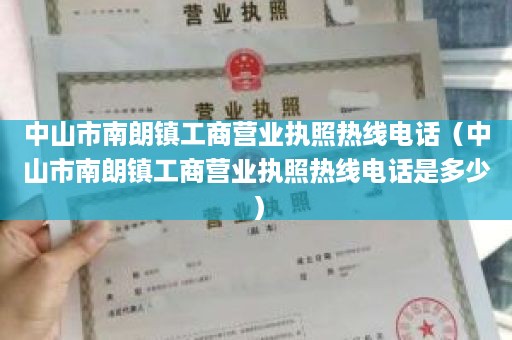 中山市南朗镇工商营业执照热线电话（中山市南朗镇工商营业执照热线电话是多少）