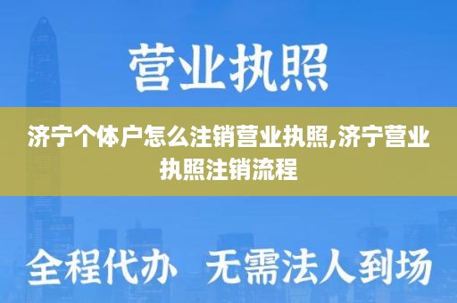 济宁个体户怎么注销营业执照,济宁营业执照注销流程