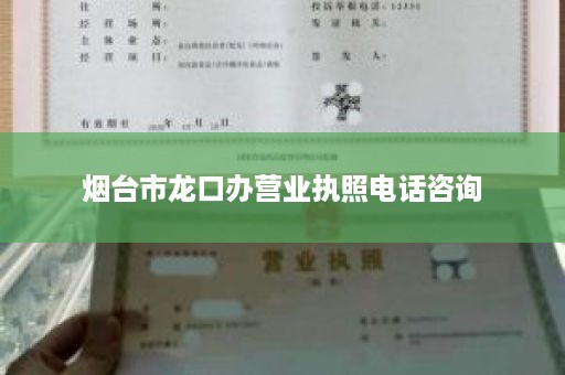 烟台市龙口办营业执照电话咨询