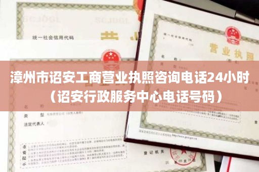 漳州市诏安工商营业执照咨询电话24小时（诏安行政服务中心电话号码）