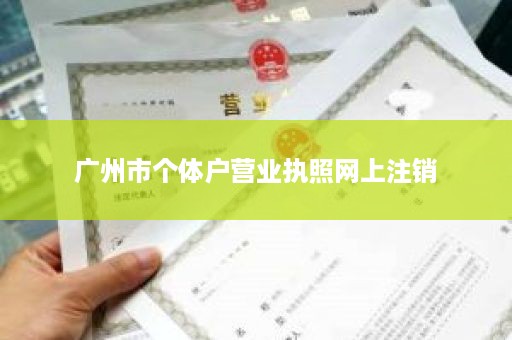 广州市个体户营业执照网上注销