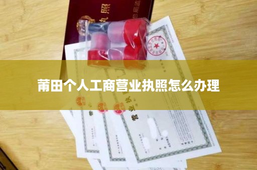 莆田个人工商营业执照怎么办理