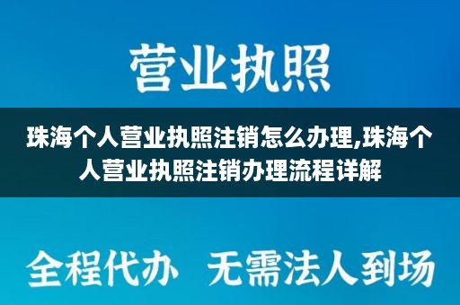 珠海个人营业执照注销怎么办理,珠海个人营业执照注销办理流程详解
