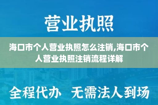 海口市个人营业执照怎么注销,海口市个人营业执照注销流程详解