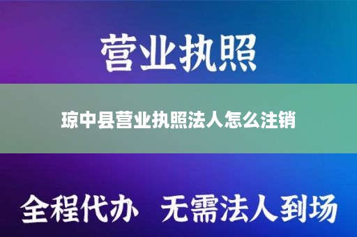 琼中县营业执照法人怎么注销