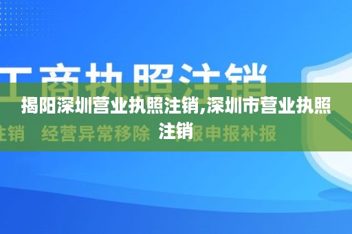 揭阳深圳营业执照注销,深圳市营业执照注销