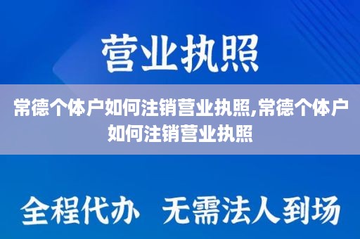 常德个体户如何注销营业执照,常德个体户如何注销营业执照