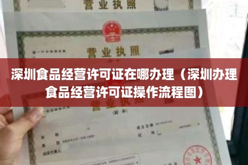深圳食品经营许可证在哪办理（深圳办理食品经营许可证操作流程图）
