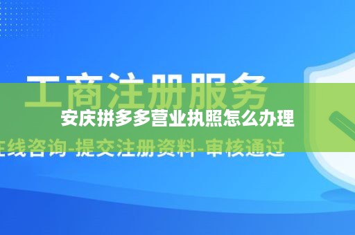 安庆拼多多营业执照怎么办理