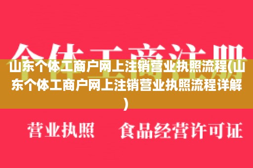 山东个体工商户网上注销营业执照流程(山东个体工商户网上注销营业执照流程详解)