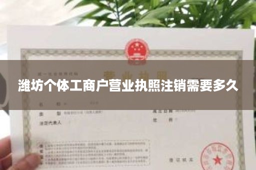 潍坊个体工商户营业执照注销需要多久