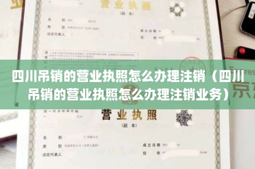 四川吊销的营业执照怎么办理注销（四川吊销的营业执照怎么办理注销业务）