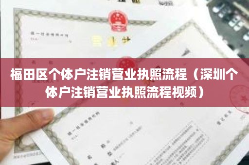 福田区个体户注销营业执照流程（深圳个体户注销营业执照流程视频）
