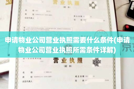 申请物业公司营业执照需要什么条件(申请物业公司营业执照所需条件详解)