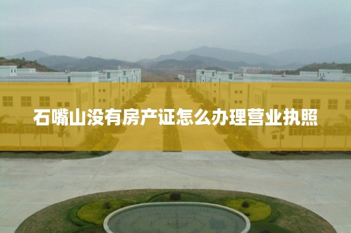 石嘴山没有房产证怎么办理营业执照