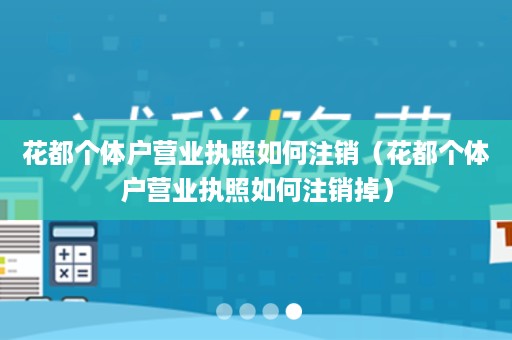 花都个体户营业执照如何注销（花都个体户营业执照如何注销掉）