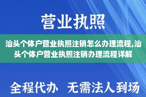汕头个体户营业执照注销怎么办理流程,汕头个体户营业执照注销办理流程详解