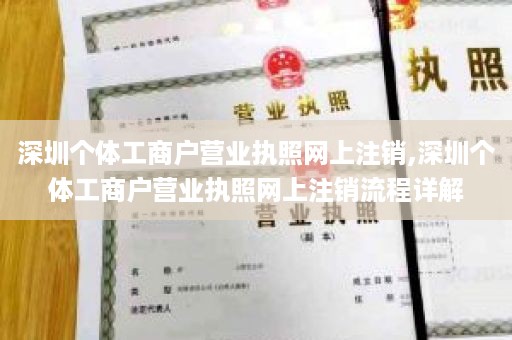 深圳个体工商户营业执照网上注销,深圳个体工商户营业执照网上注销流程详解