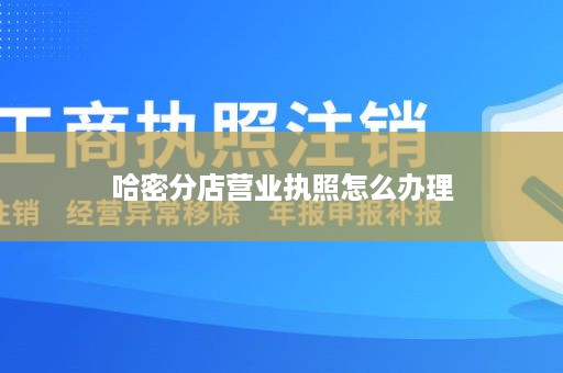 哈密分店营业执照怎么办理