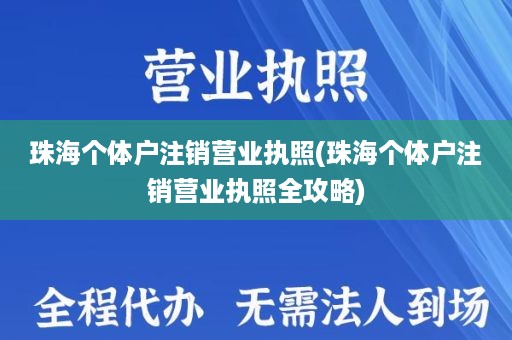 珠海个体户注销营业执照(珠海个体户注销营业执照全攻略)