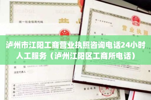 泸州市江阳工商营业执照咨询电话24小时人工服务（泸州江阳区工商所电话）