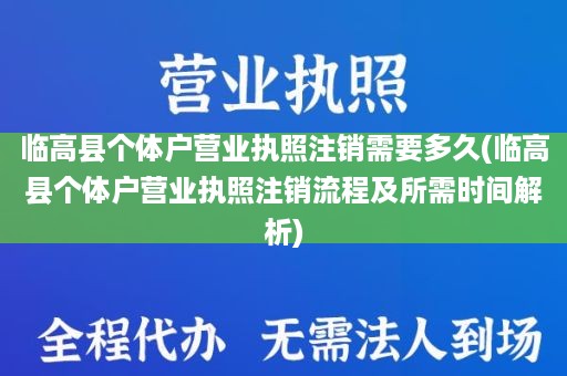 临高县个体户营业执照注销需要多久(临高县个体户营业执照注销流程及所需时间解析)