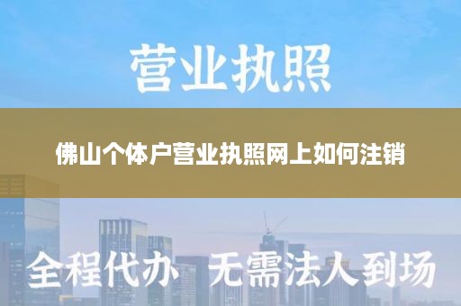 佛山个体户营业执照网上如何注销