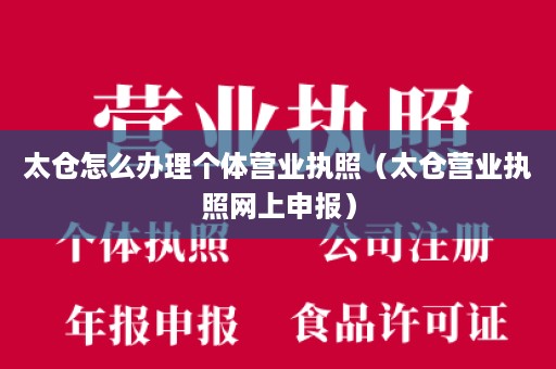 太仓怎么办理个体营业执照（太仓营业执照网上申报）