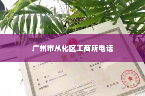 广州市从化区工商所电话
