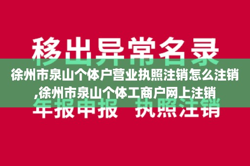 徐州市泉山个体户营业执照注销怎么注销,徐州市泉山个体工商户网上注销