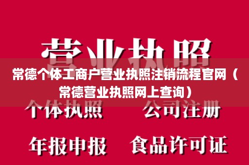 常德个体工商户营业执照注销流程官网（常德营业执照网上查询）