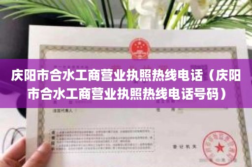庆阳市合水工商营业执照热线电话（庆阳市合水工商营业执照热线电话号码）