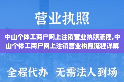 中山个体工商户网上注销营业执照流程,中山个体工商户网上注销营业执照流程详解
