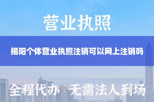 揭阳个体营业执照注销可以网上注销吗