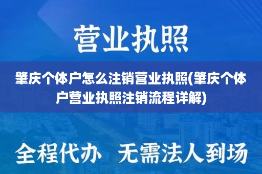 肇庆个体户怎么注销营业执照(肇庆个体户营业执照注销流程详解)