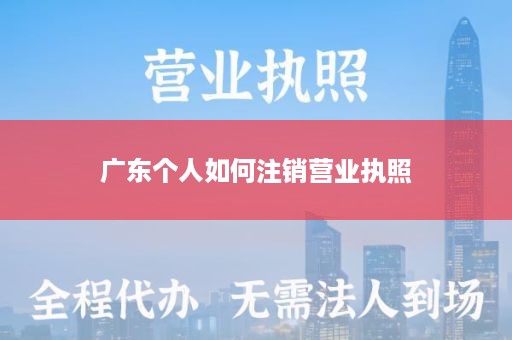 广东个人如何注销营业执照