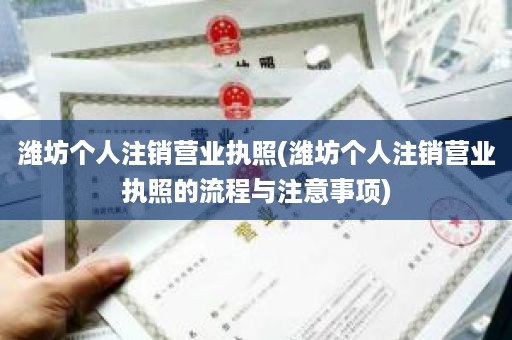 潍坊个人注销营业执照(潍坊个人注销营业执照的流程与注意事项)