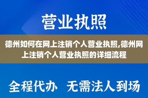 德州如何在网上注销个人营业执照,德州网上注销个人营业执照的详细流程