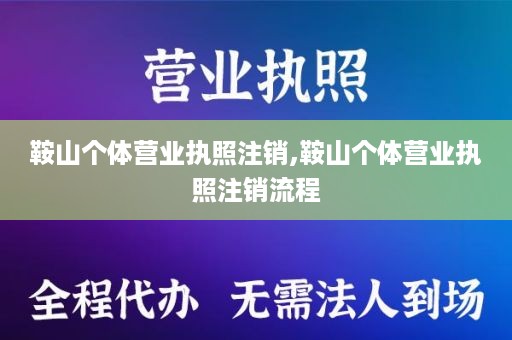 鞍山个体营业执照注销,鞍山个体营业执照注销流程