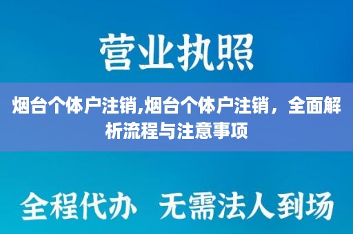 烟台个体户注销,烟台个体户注销，全面解析流程与注意事项