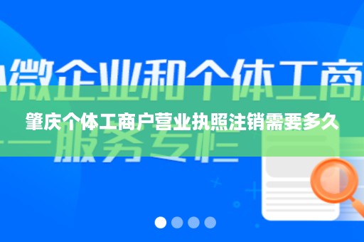 肇庆个体工商户营业执照注销需要多久