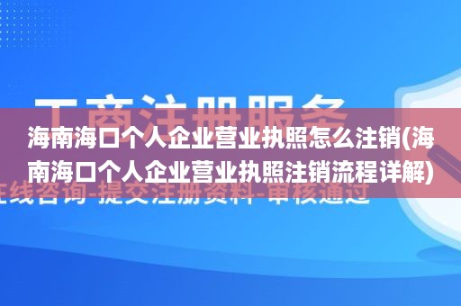 海南海口个人企业营业执照怎么注销(海南海口个人企业营业执照注销流程详解)