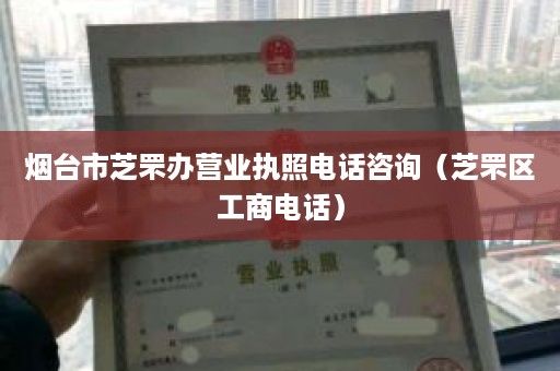 烟台市芝罘办营业执照电话咨询（芝罘区工商电话）